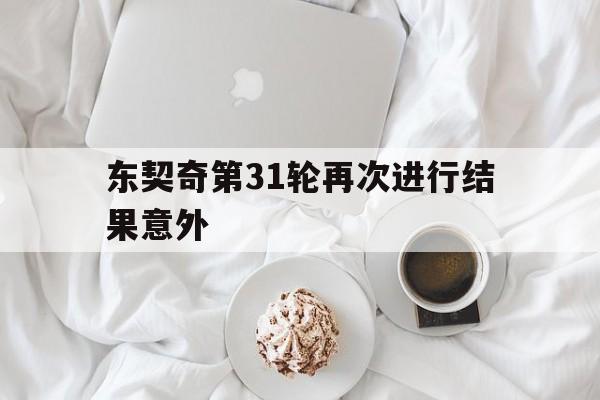 东契奇第31轮再次进行结果意外(东契奇第31轮再次进行结果意外事件) 东契奇第31轮再次进行结果意外(东契奇第31轮再次进行结果意外事件)
