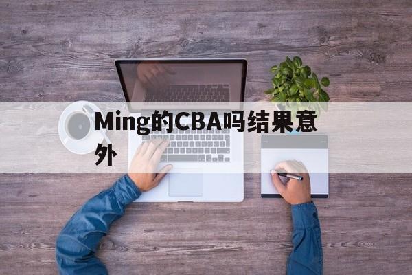 包含Ming的CBA吗结果意外的词条